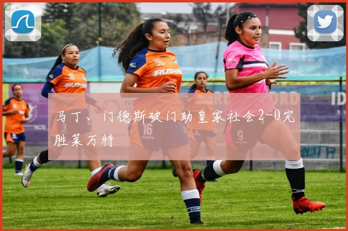 马丁、门德斯破门助皇家社会2-0完胜莱万特