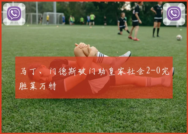 马丁、门德斯破门助皇家社会2-0完胜莱万特